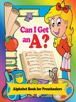 cover image of Can I Get an A? Alphabet Book for Preschoolers